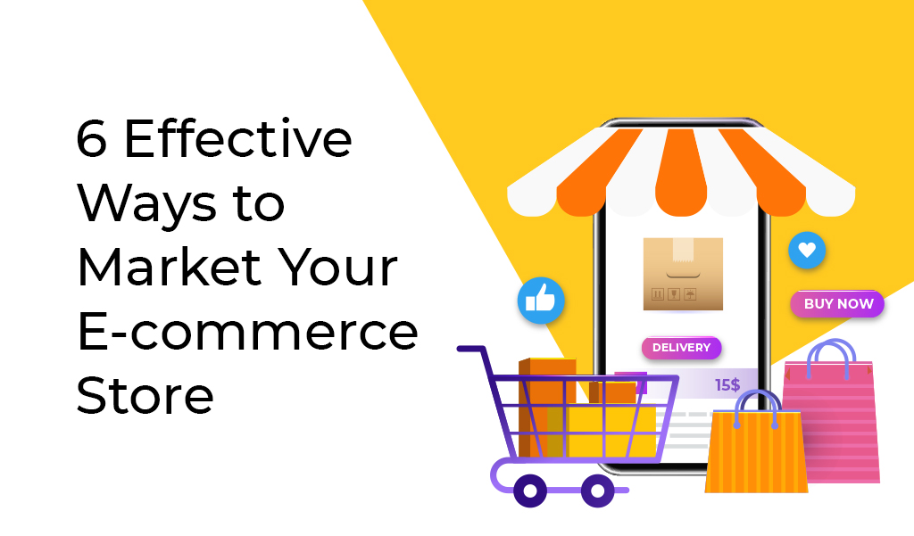 6 Effective Ways to Market Your E-commerce Store