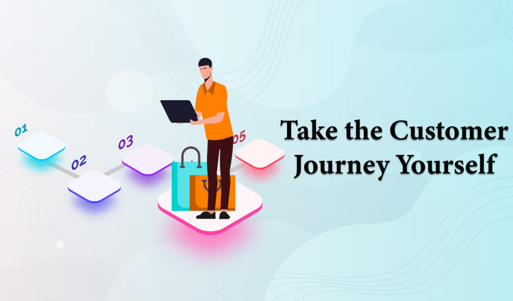 Take the customer journey yourself