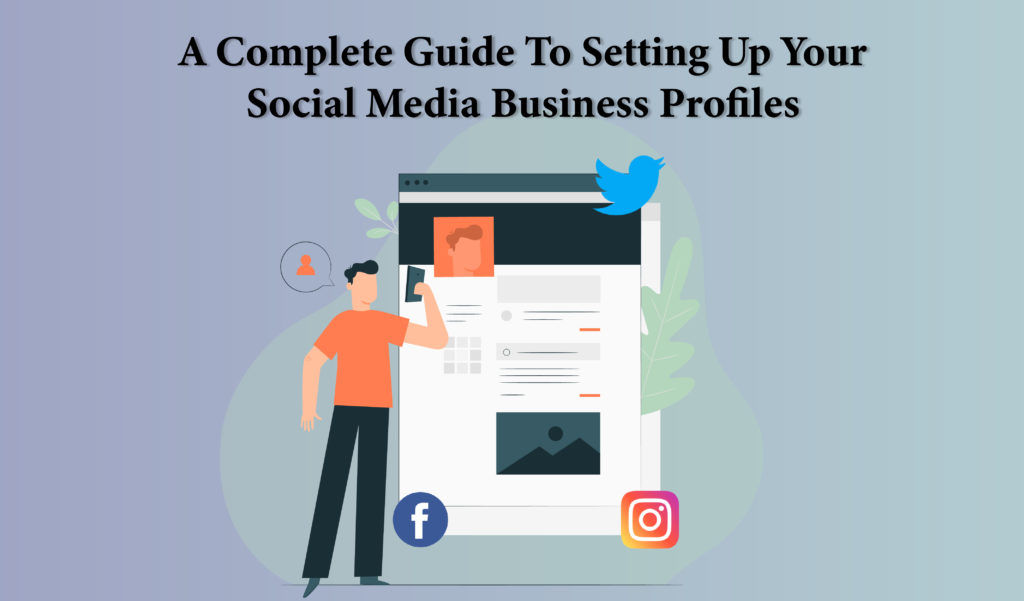 A Complete Guide to Setting Up Your Social Media Business Profiles