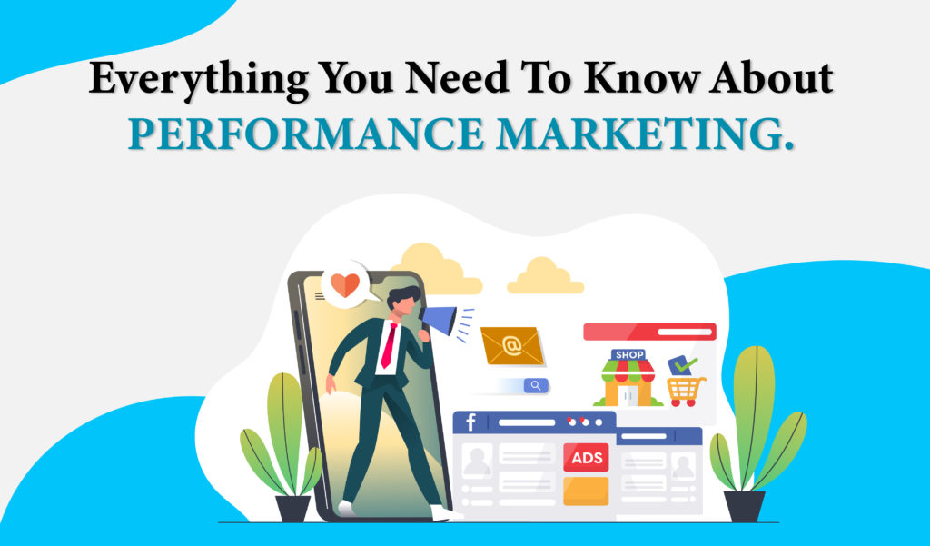 EVERYTHING YOU NEED TO KNOW ABOUT PERFORMANCE MARKETING