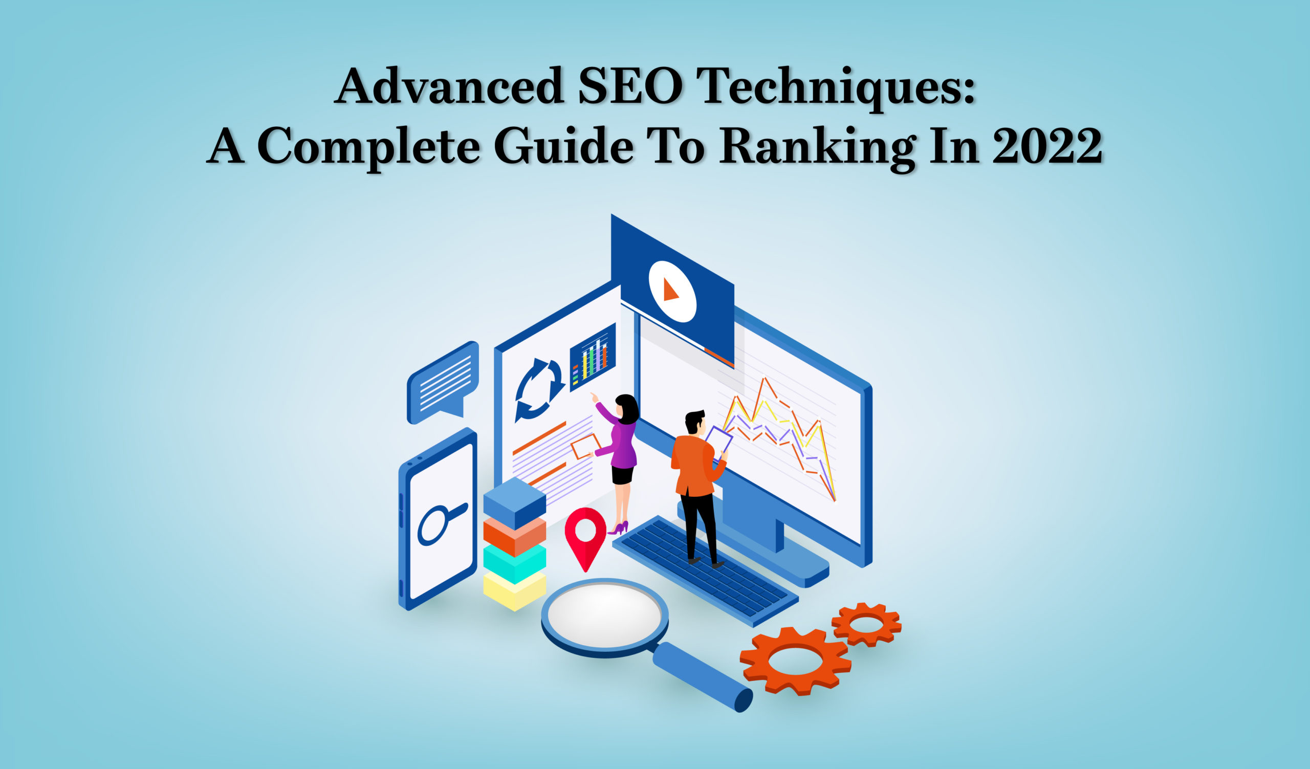 Advanced SEO Techniques: A Complete Guide to Ranking in 2022