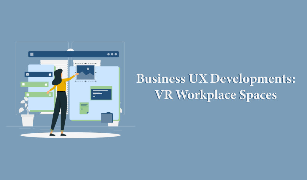 Business UX developments VR workplace spaces