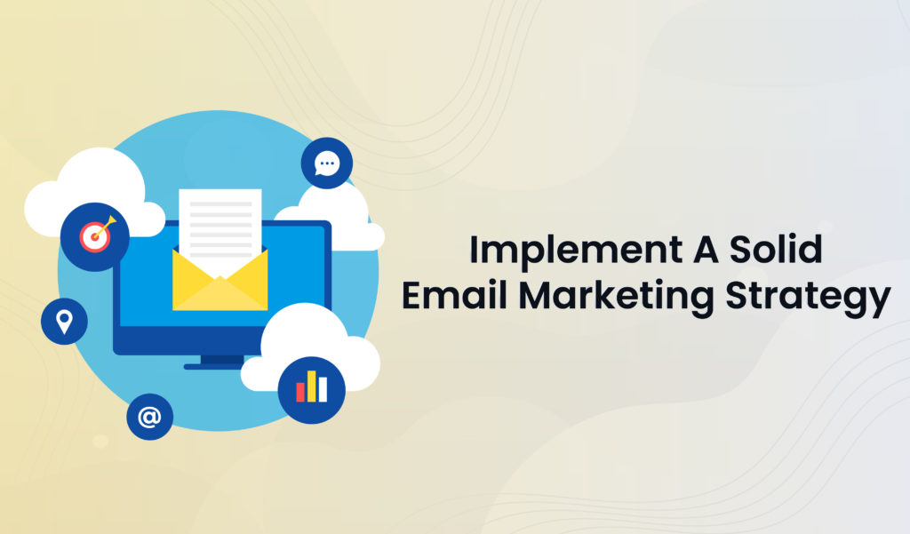 Implement a solid email marketing strategy