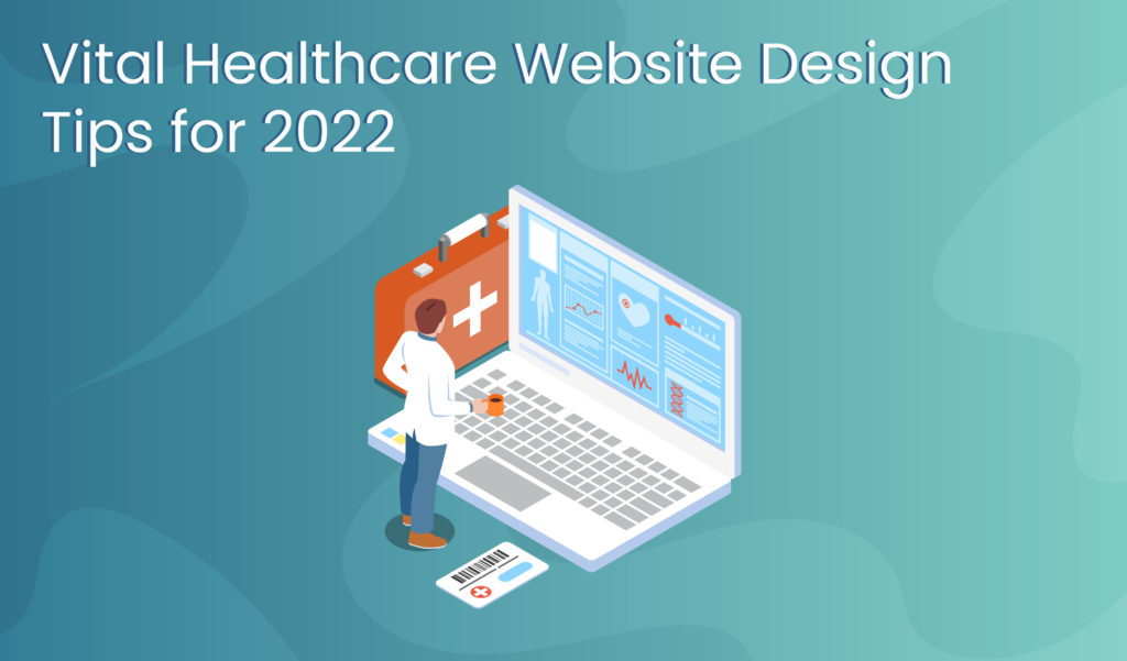 Vital Healthcare Website Design Tips for 2022