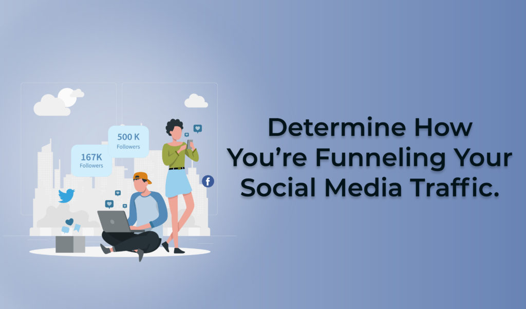 Determine how you’re funneling your social media traffic