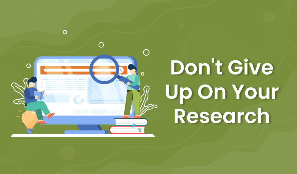Don't give up on your research