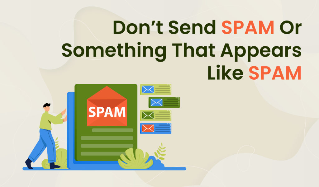 Don’t send spam or something that appears like spam