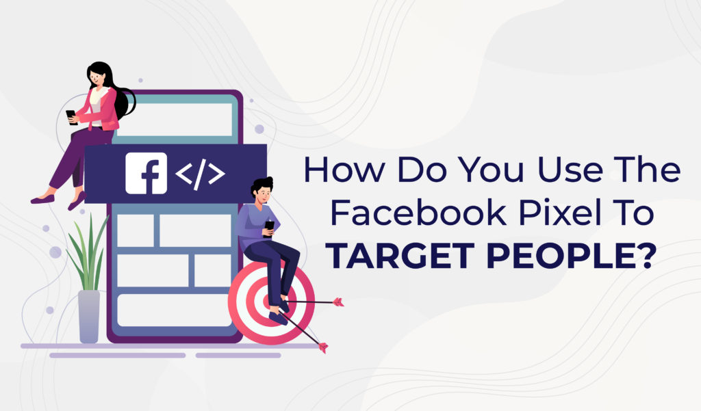 How Do You Use the Facebook Pixel to Target People