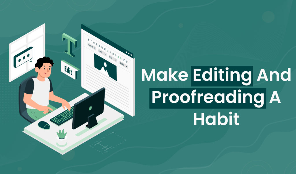 Make editing and proofreading a habit