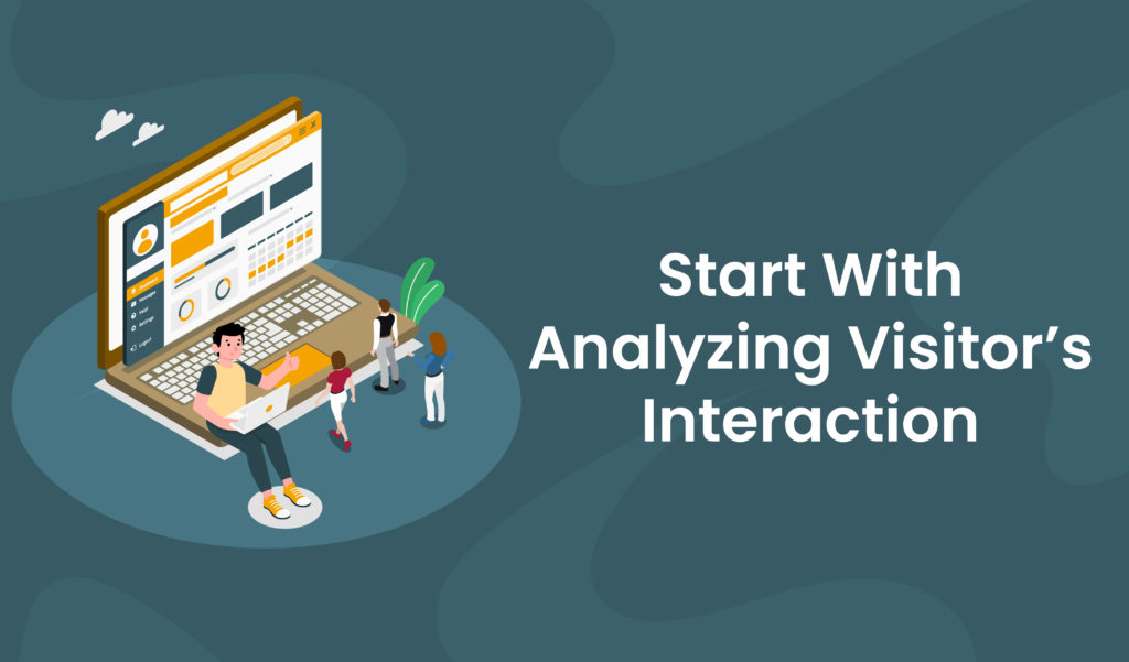 Start with analyzing visitors' interaction
