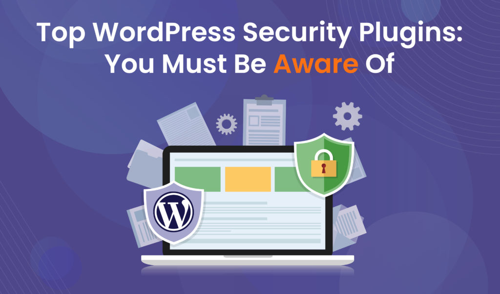 Top WordPress Security Plugins: You Must Be Aware Of 