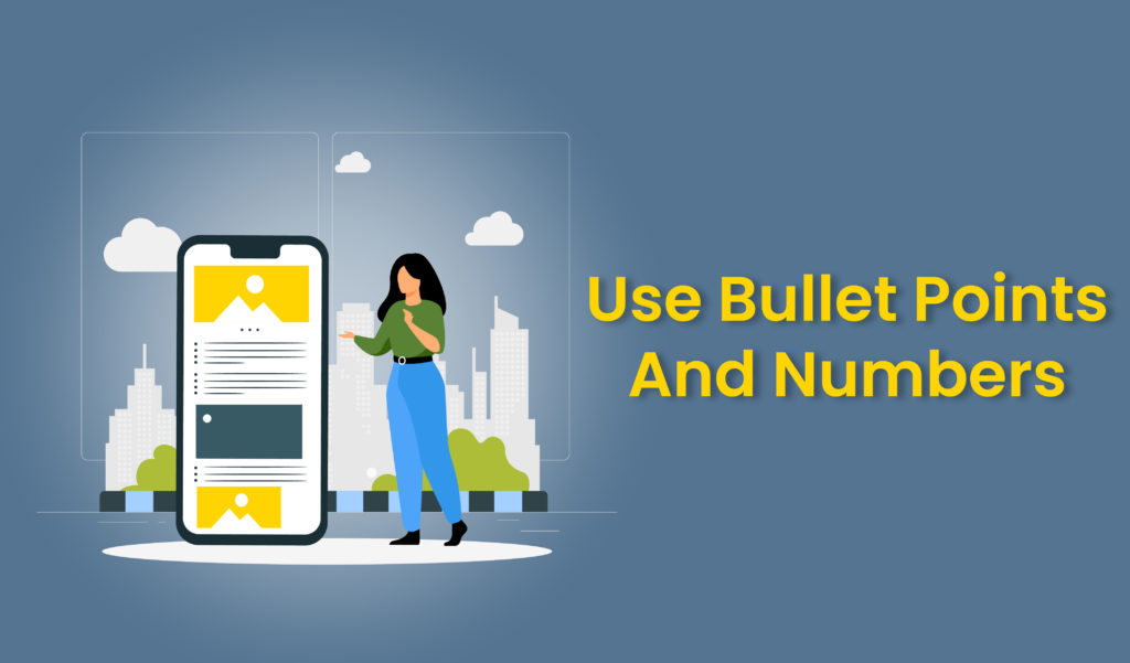 Use bullet points and numbers