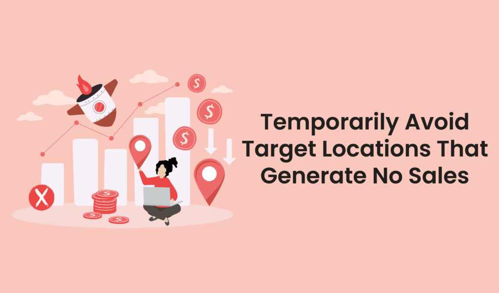 Temporarily avoid target Locations That Generate Little to No Sales