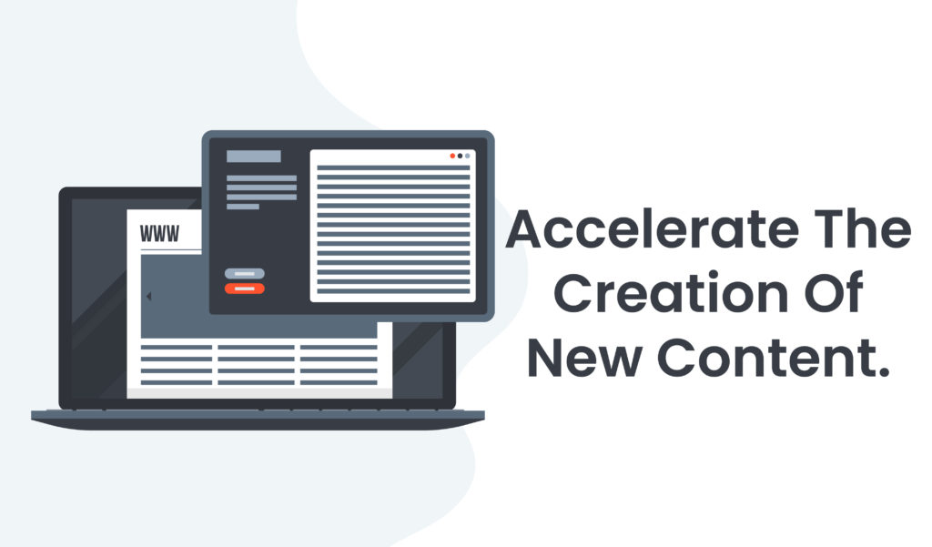 Accelerate the creation of new content.