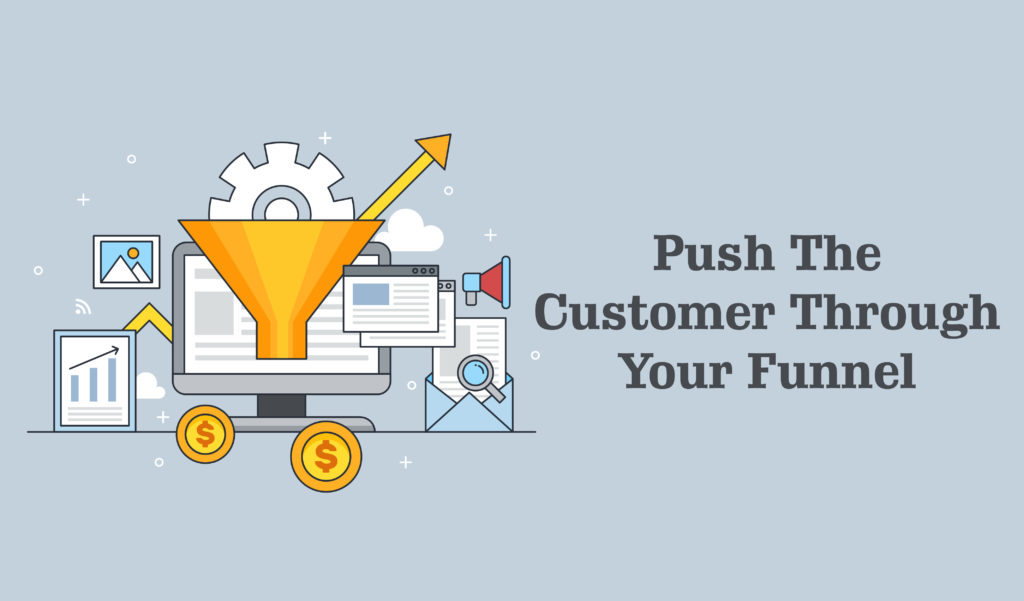 Push the customer through your funnel