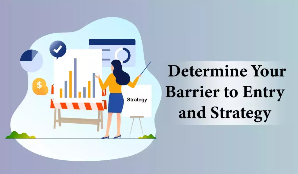 determine your barrier to entry and strategy