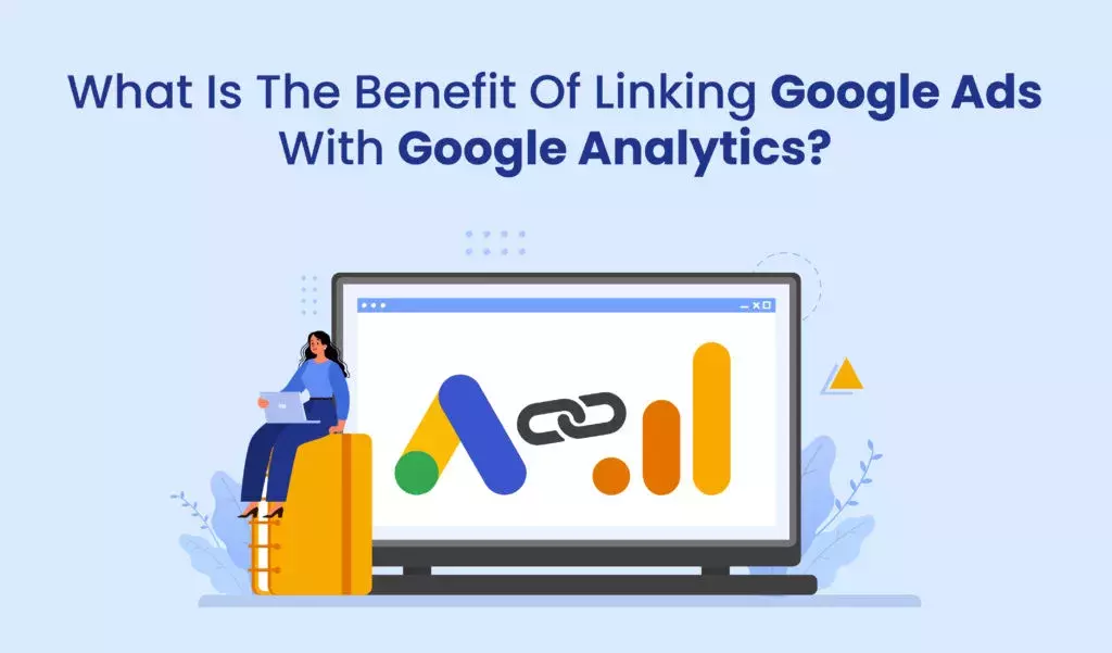 what is the benefit of linking google ads with google analytics